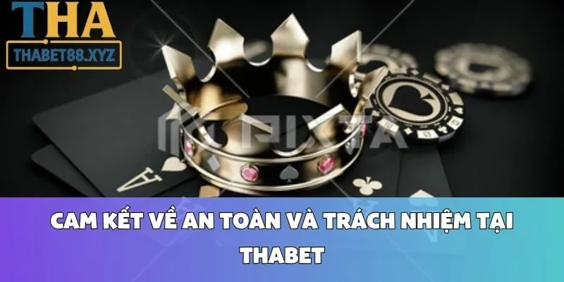 Cam Kết Về An Toàn và Trách Nhiệm Tại Thabet