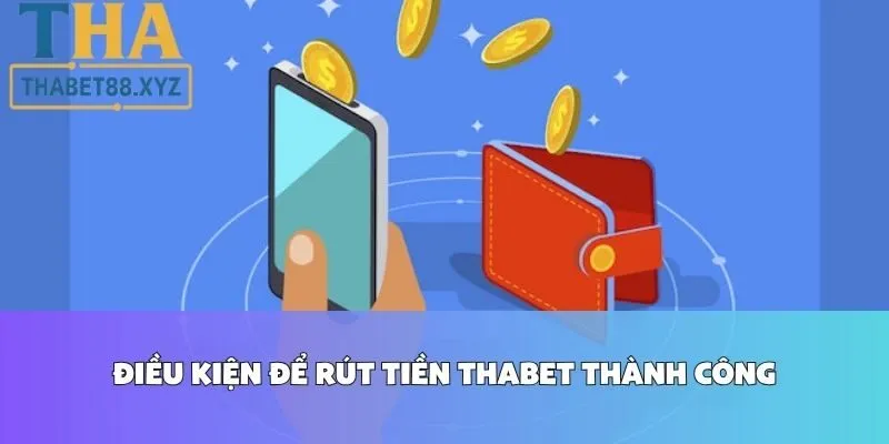 Điều Kiện Để Rút Tiền Thabet Thành Công