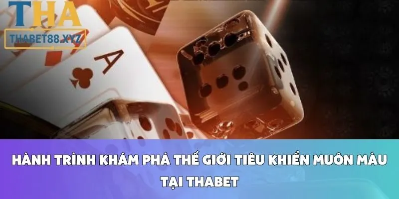 Hành Trình Khám Phá Thế Giới Tiêu Khiển Muôn Màu Tại Thabet