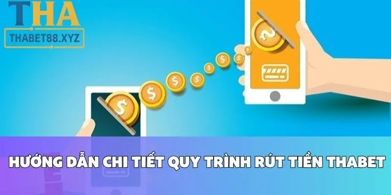 Hướng Dẫn Chi Tiết Quy Trình Rút Tiền Thabet